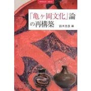 「亀ヶ岡文化」論の再構築（季刊考古学別冊 25） [全集叢書]