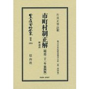 市町村制正解 附 理由(明治二十一年第四版) 復刻版 (日本立法資料全集〈別巻1054〉―地方自治法研究復刊大系〈第244巻〉) [全集叢書]