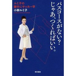 パスコースがない?じゃあ、つくればいい。―ルミ子の勝手にサッカー学 [単行本]
