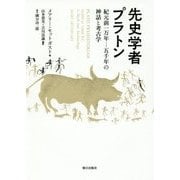 先史学者プラトン―紀元前一万年-五千年の神話と考古学 [単行本]