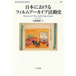 日本におけるフィルムアーカイブ活動史 （Museum Library Archives<02>） [全集叢書]