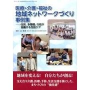 医療・介護・福祉の地域ネットワークづくり事例集－住民、多職種、行政が協働する包括ケア（シリーズわがまちのササエさんとマモルくん） [単行本]