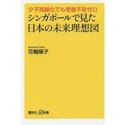 少子高齢化でも老後不安ゼロ シンガポールで見た日本の未来理想図(講談社プラスアルファ新書) [新書]