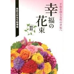 池田大作先生指導集　幸福の花束Ⅱ　平和を創る女性の世紀へ－平和を創る女性の世紀へ [単行本]