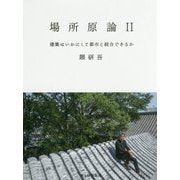 場所原論II-建築はいかにして都市と統合できるか--建築はいかにして都市と統合できるか [単行本]