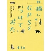 猫にGPSをつけてみた-夜の森半径二キロの大冒険 [単行本]