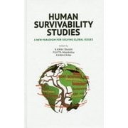 HUMAN SURVIVABILITY STUDIES-A NEW PARADIGM FOR SOLVING GLOBAL ISSUES [単行本]