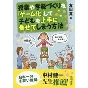 授業や学級づくりを「ゲーム化」して子どもを上手に乗せてしまう方法 [単行本]