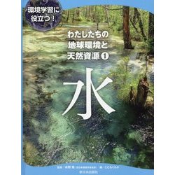 環境学習に役立つ!わたしたちの地球環境と天然資源〈1〉水 [全集叢書]