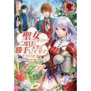 聖女になるので二度目の人生は勝手にさせてもらいます―王太子は、前世で私を振った恋人でした(アリアンローズ) [単行本]