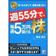 週55分で、毎週5万円儲ける株－効率的にしっかり儲けるほったらかしで、急落も怖くない [単行本]