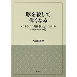 豚を殺して偉くなる-メラネシアの階梯制社会におけるリーダーへの道 [単行本]