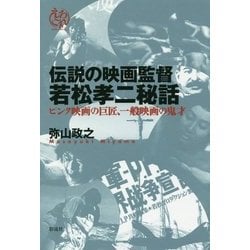 伝説の映画監督 若松孝二秘話―ピンク映画の巨匠、一般映画の鬼才(えろこれ) [単行本]