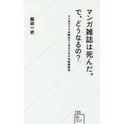 マンガ雑誌は死んだ。で、どうなるの?―マンガアプリ以降のマンガビジネス大転換時代(星海社新書) [新書]