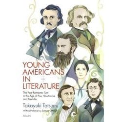 YOUNG AMERICANS IN LITERATURE－The Post-Romantic Turn in the Age of Poe, Hawthorne and Melville. [単行本]