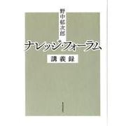 野中郁次郎 ナレッジ・フォーラム講義録-リベラル・アーツからリーダーシップまで [単行本]