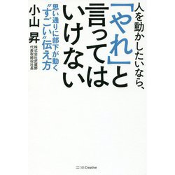 人を動かしたいなら、「やれ」と言ってはいけない―思い通りに部下が動く"すごい"伝え方 [単行本]