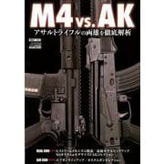 M4 vs. AK アサルトライフルの両雄を徹底解析 [ムックその他]