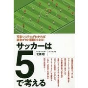 サッカーは5で考える-可変システムがわかれば試合が10倍面白くなる！ [単行本]