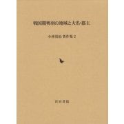戦国期奥羽の地域と大名・郡主(小林清治著作集〈2〉) [全集叢書]