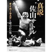 真説・佐山サトル―タイガーマスクと呼ばれた男 [単行本]