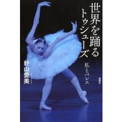 世界を踊るトゥシューズ－私とバレエ [単行本]