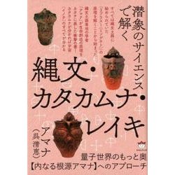 潜象のサイエンスで解く縄文・カタカムナ・レイキ－量子世界のもっと奥内なる根源アマナへのアプローチ [単行本]