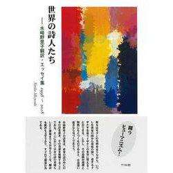 世界の詩人たち―水崎野里子翻訳・エッセイ集 1998～2018 [単行本]