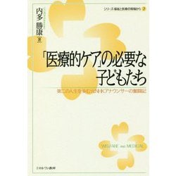 「医療的ケア」の必要な子どもたち―第二の人生を歩む元NHKアナウンサーの奮闘記(シリーズ・福祉と医療の現場から〈7〉) [全集叢書]