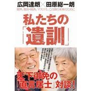私たちの「遺訓」 - 球界、政治・経済、マスコミ、この国の未来のために - [単行本]