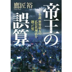 帝王の誤算―小説 世界最大の広告代理店を創った男 [単行本]