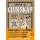 THAT'S CLUB SKA!!―原宿・西麻布・渋谷・新宿 東京クラブ・シーン黎明期 [単行本]