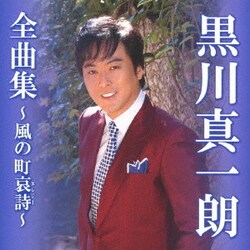 黒川真一朗／黒川真一朗全曲集～風の町哀詩～