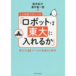 人工知能プロジェクト「ロボットは東大に入れるか」―第三次AIブームの到達点と限界 [単行本]