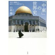 「中東」の世界史―西洋の衝撃から紛争・テロの時代まで [単行本]