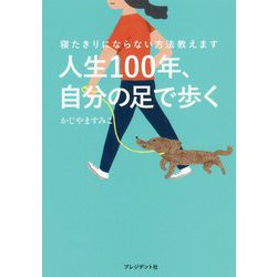 人生100年、自分の足で歩く-寝たきりにならない方法教えます [単行本]