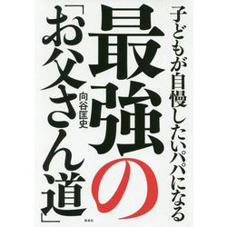 ヨドバシ Com 子どもが自慢したいパパになる 最強の お父さん道 単行本 通販 全品無料配達