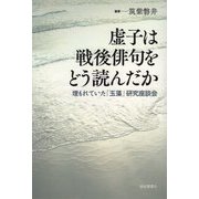 虚子は戦後俳句をどう読んだか-埋もれていた「玉藻」研究座談会 [単行本]