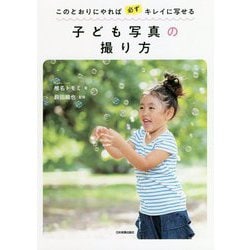 このとおりにやれば必ずキレイに写せる子ども写真の撮り方 [単行本]