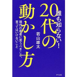 誰も知らない!20代の動かし方―現代の若者に言うべきこと、言ってはいけないこと [単行本]