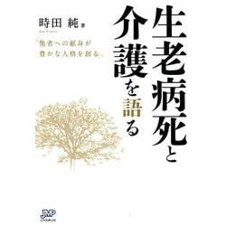 生老病死と介護を語る-他者への献身が豊かな人格を創る [単行本]