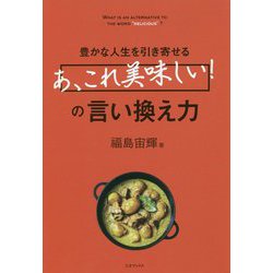 豊かな人生を引き寄せる「あ、これ美味しい！」の言い換え力 [単行本]