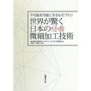 世界が驚く日本の微細加工技術-不可能を可能にするものづくり [単行本]