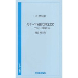 スポーツ秋田の輝き求め マネジメントの経験を力に―シリーズ時代を語る(さきがけ新書) [新書]
