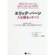 エリック・バーン 人生脚本のすべて―人の運命の心理学 「こんにちは」の後に、あなたは何と言いますか? [単行本]