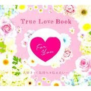Ｔｒｕｅ Ｌｏｖｅ Ｂｏｏｋ－大好きって気持ちを伝えたい… [単行本]
