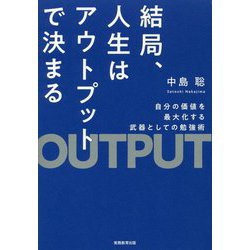 結局、人生はアウトプットで決まる―自分の価値を最大化する武器としての勉強術 [単行本]