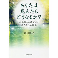 ヨドバシ Com あなたは死んだらどうなるか あの世への旅立ちとほんとうの終活 単行本 通販 全品無料配達