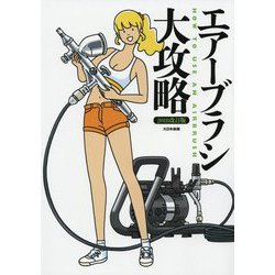 エアーブラシ大攻略―解決!器材選びからプラモ塗装の基本技法マスターまで〈2018改訂版〉 [単行本]