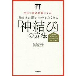 神社で開運体質になる!神さまが願いを叶えたくなる「神結び」の方法―ご神氣を取り入れたら、次々といいことが起こりだす! [単行本]
